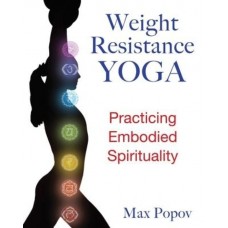 Weight-Resistance Yoga: Practicing Embodied Spirituality (Paperback) by Max Popov